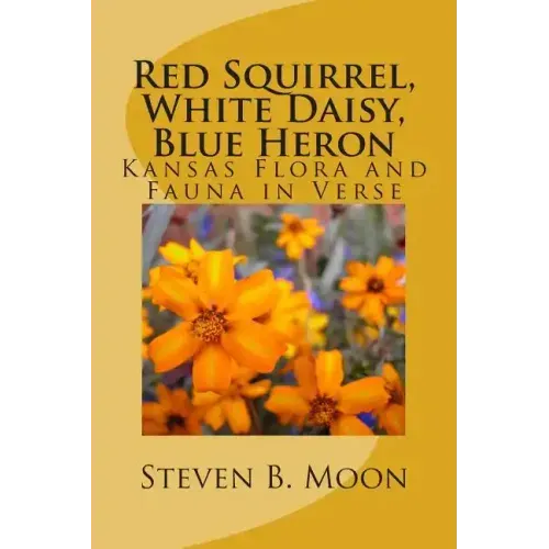 Red Squirrel, White Daisy, Blue Heron: Kansas Flora and Fauna in Verse