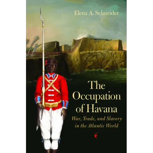 The Occupation of Havana: War, Trade, and Slavery in the Atlantic World