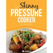 The Skinny Pressure Cooker Cookbook: Low Calorie, Healthy & Delicious Meals, Sides & Desserts. All Under 300, 400 & 500 Calories