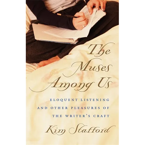 The Muses Among Us: Eloquent Listening and Other Pleasures of the Writer's Craft