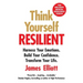 Think Yourself Resilient: Harness Your Emotions. Build Your Confidence. Transform Your Life.