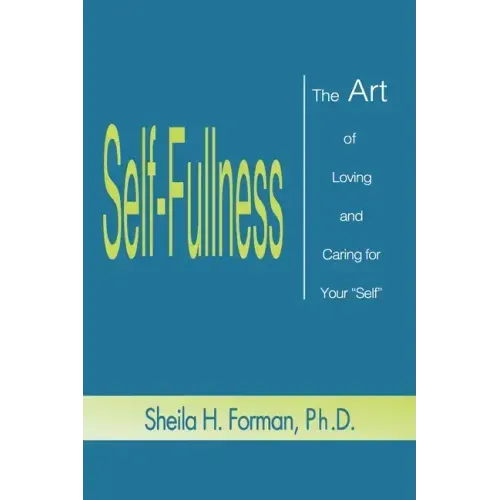 Self-Fullness: The Art of Loving and Caring for Your "Self"