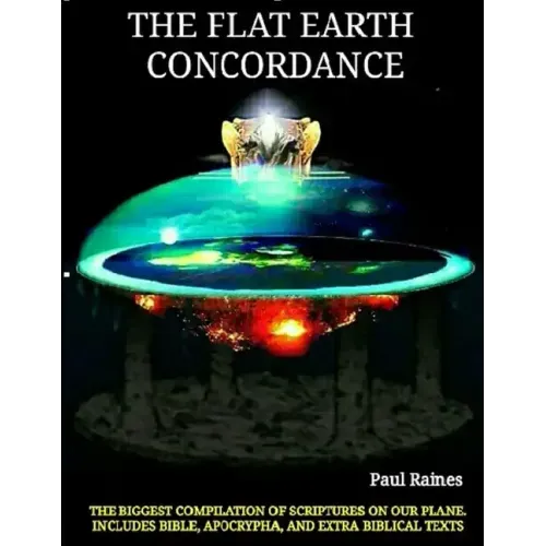 The Illustrative Flat Earth Concordance: Biggest Compilation of Bible verses, Apocrypha, and Extra Biblical Texts on our Plane