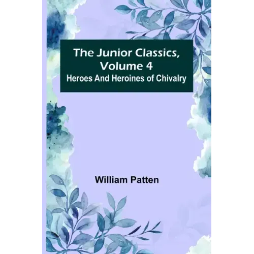 The Junior Classics, Volume 4: Heroes and heroines of chivalry