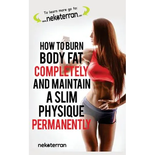 How to Burn Body Fat Completely and Maintain a Slim Physique Permanently: (black and white paperback version)