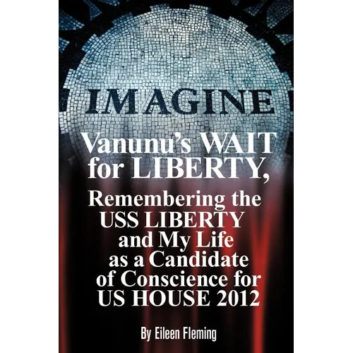 Vanunu's Wait for Liberty: Remembering the USS Liberty and My Life as a Candidate of Conscience for Us House 2012