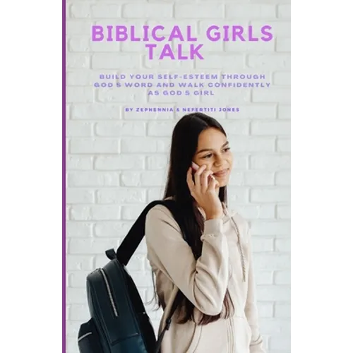 Biblical Girls Talk: Build Your Self-Esteem Through God's Word And Walk Confidently As God's Girl