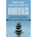 Practical Step by Step to Mindfulness: Do You Feel Overwhelmed, Stressed & Depressed? Learn How to Overcome Social Anxiety, Low Self-Esteem & Eliminat
