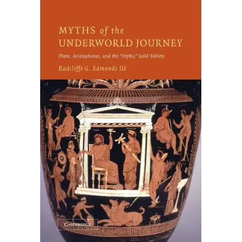 Myths of the Underworld Journey: Plato, Aristophanes, and the 'Orphic' Gold Tablets