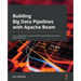 Building Big Data Pipelines with Apache Beam: Use a single programming model for both batch and stream data processing