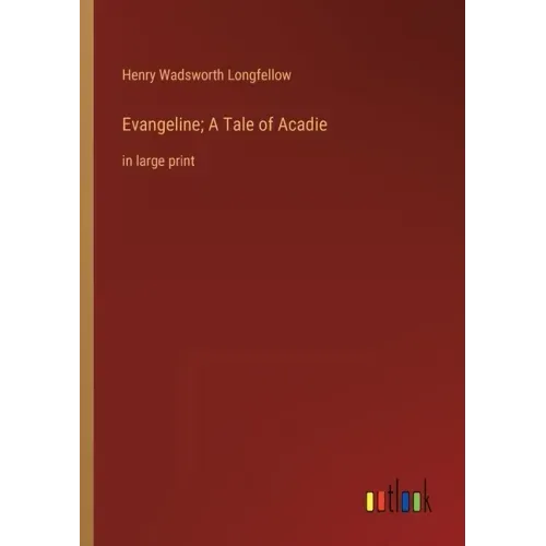 Evangeline; A Tale of Acadie: in large print