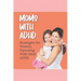 Moms With ADHD: Strategies for Women Parenting With Adult ADHD