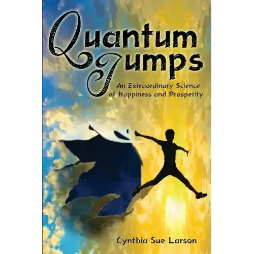 Quantum Jumps: An Extraordinary Science of Happiness and Prosperity