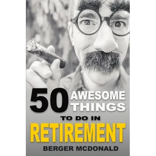 50 Awesome Things To Do In Retirement: The Humorous Guide To Enjoy Life After Work