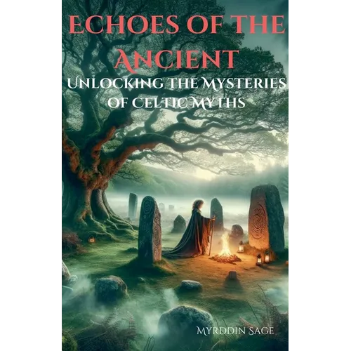 Echoes of the Ancient: Unlocking the Mysteries of Celtic Myth