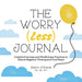 The Worry (Less) Journal: Creative Exercises and Mindfulness Practices to Silence Negative Thinking and Find Peace