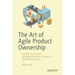 The Art of Agile Product Ownership: A Guide for Product Managers, Business Analysts, and Entrepreneurs