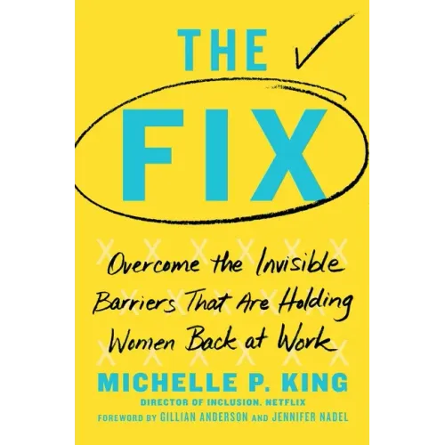 The Fix: Overcome the Invisible Barriers That Are Holding Women Back at Work