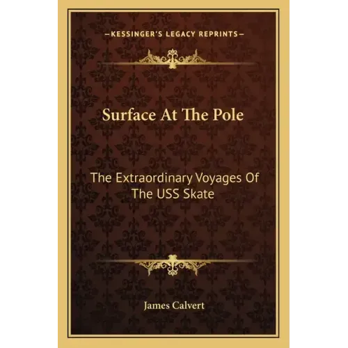 Surface at the Pole: The Extraordinary Voyages of the USS Skate