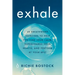 Exhale: 40 Breathwork Exercises to Help You Find Your Calm, Supercharge Your Health, Andperform at Your Best