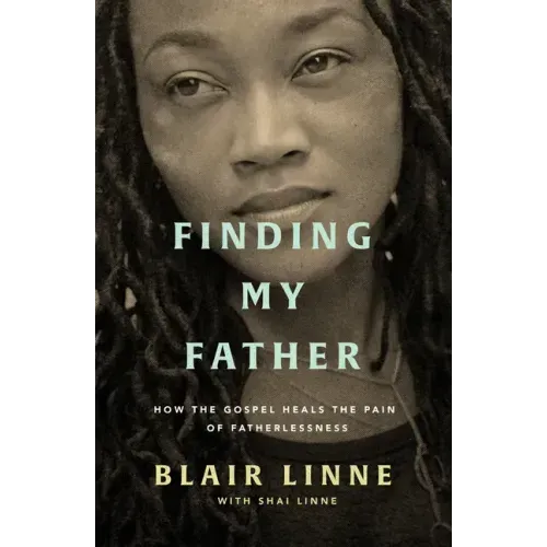 Finding My Father: How the Gospel Heals the Pain of Fatherlessness