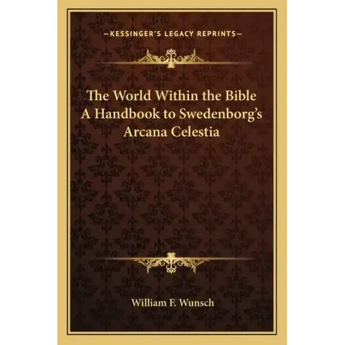 The World Within the Bible a Handbook to Swedenborg's Arcana Celestia