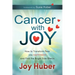 Cancer with Joy: How to Transform Fear Into Happiness and Find the Bright Side Effects