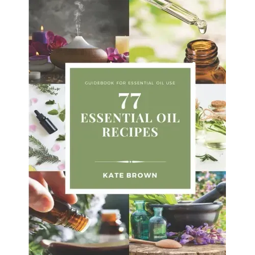 77 Essential Oil Recipes: Guidebook for essential oil use