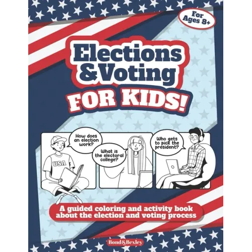 Elections and Voting For Kids! A Guided Coloring and Activity Book About the Election and Voting Process: A Fun Workbook About The American Presidenti