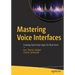 Mastering Voice Interfaces: Creating Great Voice Apps for Real Users