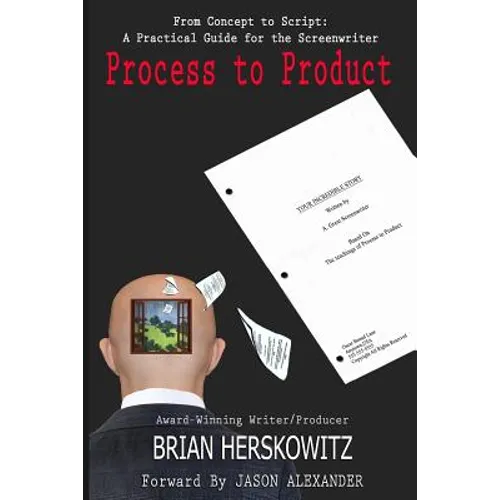 Process to Product: From Concept to Script: A Practical Guide for the Screenwriter