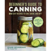 Beginner's Guide to Canning: 90 Easy Recipes to Can, Savor, and Gift