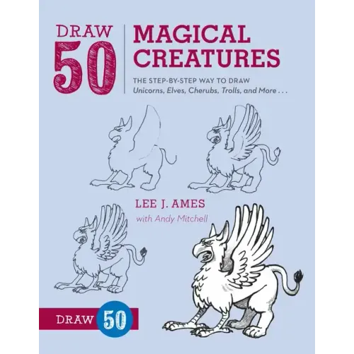 Draw 50 Magical Creatures: The Step-By-Step Way to Draw Unicorns, Elves, Cherubs, Trolls, and Many More