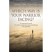 Which Way Is Your Warrior Facing?: An operational manual for current serving and veterans transitioning into civilian life