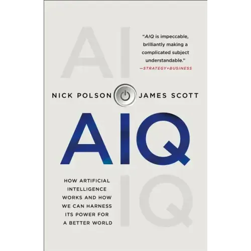 Aiq: How Artificial Intelligence Works and How We Can Harness Its Power for a Better World