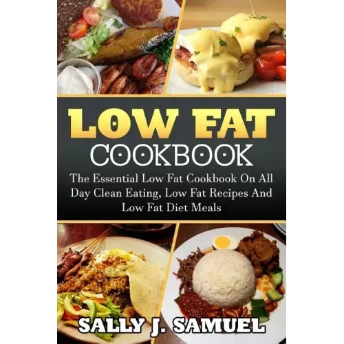 Low Fat Cookbook: The Essential Low Fat Cookbook On All Day Clean Eating, Low Fat Recipes And Low Fat Diet Meals