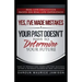 Yes I've made MISTAKES: Your Past Doesn't Have to Determine Your Future