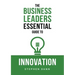 The Business Leaders Essential Guide to Innovation: How to generate ground-breaking ideas and bring them to market