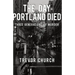 The Day Portland Died: Three Generations of Murder
