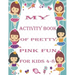 my activity book of pretty pink fun for girls4-8: a Beautiful coloring book activities for girls-Perfect For Young Children