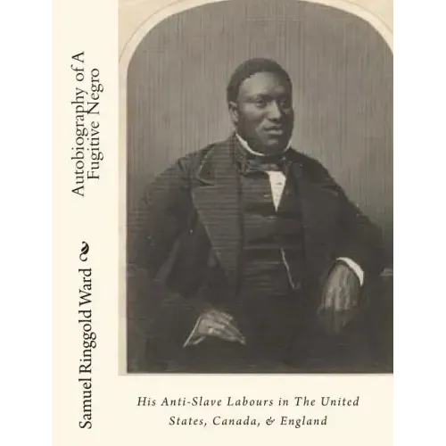 Autobiography of A Fugitive Negro: His Anti-Slave Labours in The United States, Canada, & England