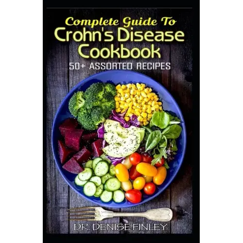 Complete Guide To Crohn's Disease Cookbook: 50+ Assorted, Homemade, Quick and Easy to prepare Recipes to cure and prevent Crohn's Disease!