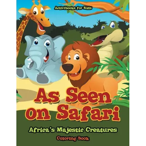 As Seen on Safari: Africa's Majestic Creatures Coloring Book