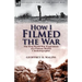 How I Filmed the War: the First World War Experiences of a Famous British Cinematographer