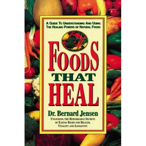 Foods That Heal: A Guide to Understanding and Using the Healing Powers of Natural Foods