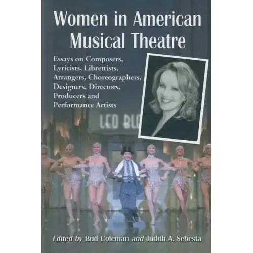 Women in American Musical Theatre: Essays on Composers, Lyricists, Librettists, Arrangers, Choreographers, Designers, Directors, Producers and Perform