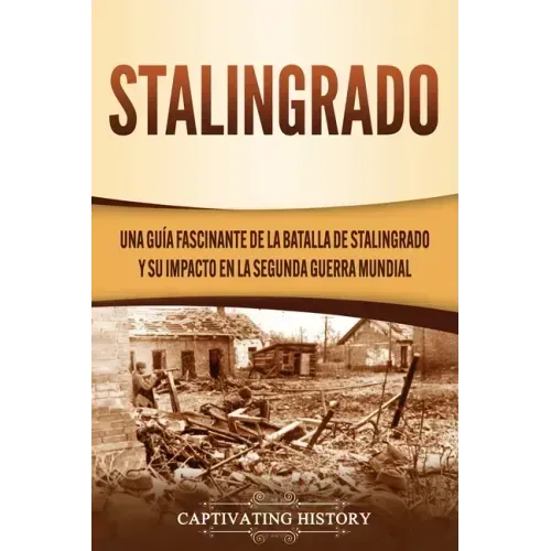 Stalingrado: Una guía fascinante de la batalla de Stalingrado y su impacto en la Segunda Guerra Mundial