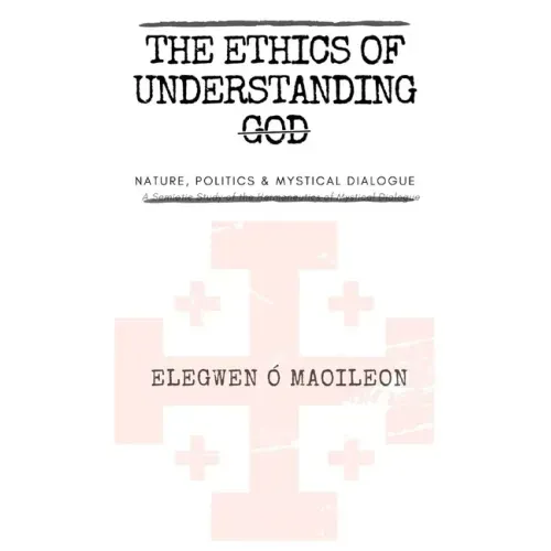 The Ethics of Understanding God: Nature, Politics & Mystical Dialogue