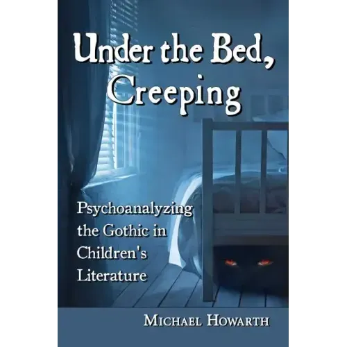 Under the Bed, Creeping: Psychoanalyzing the Gothic in Children's Literature