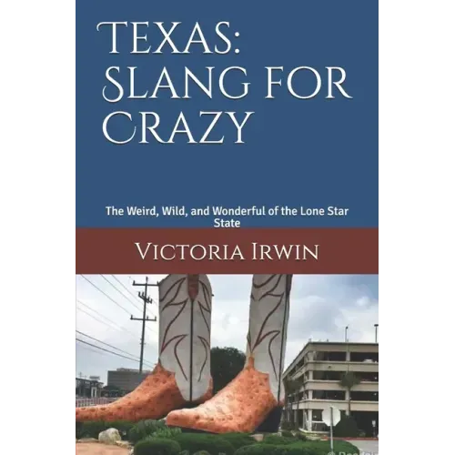 Texas: Slang for Crazy: The Weird, Wild, and Wonderful of the Lone Star State